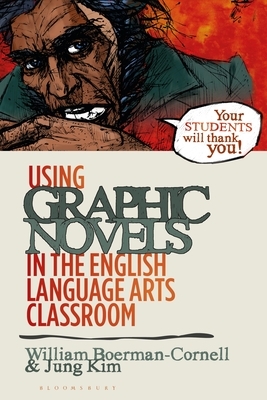 Using Graphic Novels in the English Language Arts Classroom by William Boerman-Cornell, Jung Kim