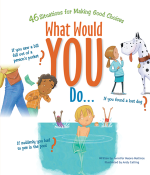 What Would You Do?: 46 Situations for Making Good Choices by Jennifer Moore-Mallinos