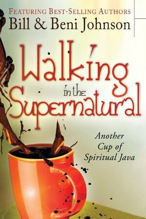 Walking in the Supernatural: Another Cup of Spiritual Java by Danny Silk, Kevin Dedmon, Chris Overstreet, Banning Liebscher, Beni Johnson, Eric Johnson, Paul Manwaring, Bill Johnson, Judy Franklin