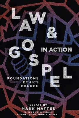 Law & Gospel in Action: Foundations, Ethics, Church by Mark C. Mattes