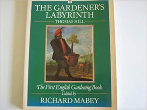 The Gardener's Labyrinth by Richard Mabey, Thomas Hill