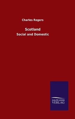 Scotland: Social and Domestic by Charles Rogers