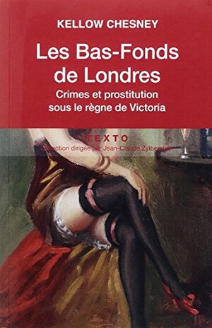 Les Bas-Fonds de Londres: Crime et prostitution sous le règne de Victoria by Kellow Chesney, René Brest