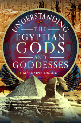 Understanding the Egyptian Gods and Goddesses by MELUSINE. DRACO