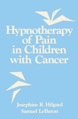 Hypnotherapy of Pain in Children with Cancer by Samuel Lebaron, Josephine R. Hilgard