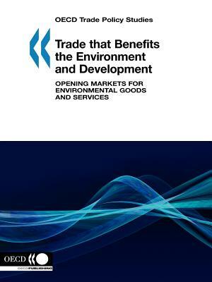 OECD Trade Policy Studies Trade That Benefits the Environment and Development: Opening Markets for Environmental Goods and Services by OECD Publishing