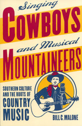 Singing Cowboys and Musical Mountaineers: Southern Culture and the Roots of Country Music by Bill C. Malone