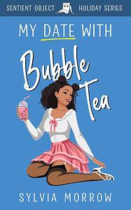 My Date With Bubble Tea  by Sylvia Morrow