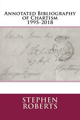 Annotated Bibliography of Chartism 1995-2018 by Stephen Roberts