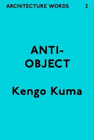 Architecture Words 2: Anti-Object by Kengo Kuma