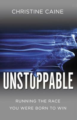 Unstoppable: Running the Race You Were Born to Win by The Zondervan Corporation, Christine Caine