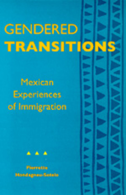 Gendered Transitions: Mexican Experiences of Immigration by Pierrette Hondagneu-Sotelo