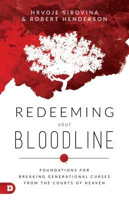 Redeeming Your Bloodline: Foundations for Breaking Generational Curses from the Courts of Heaven by Robert Henderson, Hrvoje Sirovina