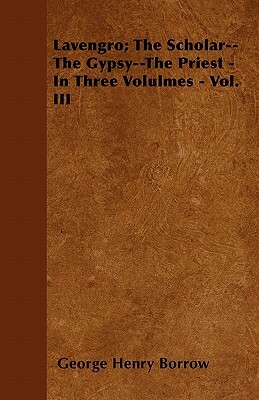 Lavengro; The Scholar--The Gypsy--The Priest - In Three Volulmes - Vol. III by George Henry Borrow