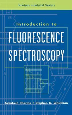 Introduction to Fluorescence Spectroscopy by Ashutosh Sharma, Stephen G. Schulman