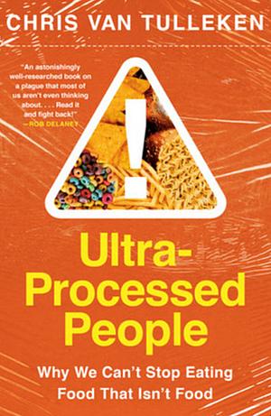 Ultra-Processed People: Why We Can't Stop Eating Food That Isn't Food by Chris van Tulleken