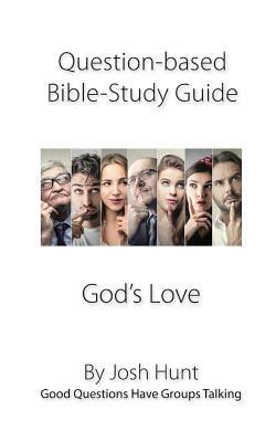 Question-based Bible Study Guide -- God's Love: Good Questions Have Groups Talking by Josh Hunt