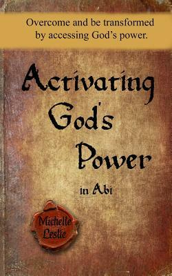 Activating God's Power in Abi: Overcome and be transformed by accessing God's power. by Michelle Gonzalez