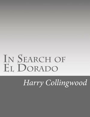 In Search of El Dorado by Harry Collingwood