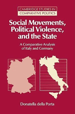 Social Movements, Political Violence, and the State: A Comparative Analysis of Italy and Germany by Donatella della Porta