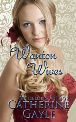 Wanton Wives: An Anthology of Regency Erotic Short Stories by Catherine Gayle