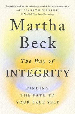 The Way of Integrity: Finding the Path to Your True Self by Martha N. Beck, Martha N. Beck