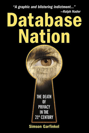 Database Nation: The Death of Privacy in the 21st Century by Simson Garfinkel