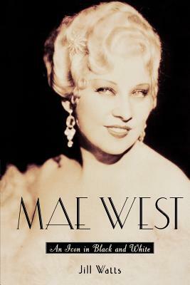 Mae West: An Icon in Black and White by Jill Watts