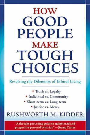 How Good People Make Tough Choices by Rushworth Kidder