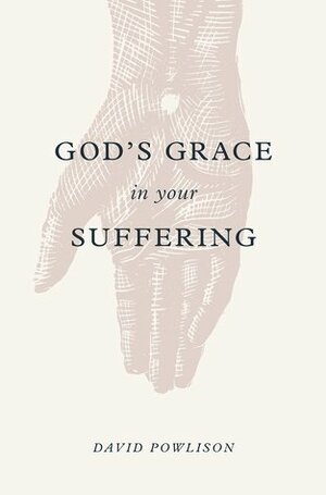 God's Grace in Your Suffering by David A. Powlison