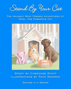 Stand By Your Cat: The Unlikely Best Friends Adventures Of Sara, The Pineapple Cat by Cherokee Wyatt, Toto Winarno