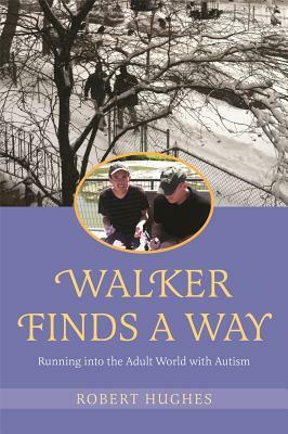 Walker Finds a Way: Running Into the Adult World with Autism by Robert Hughes