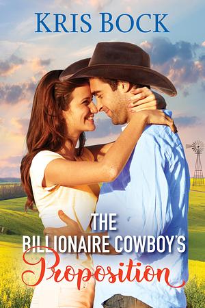 The Billionaire Cowboy's Proposition by Kris Bock, Kris Bock