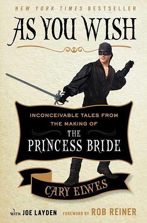 As You Wish: Inconceivable Tales From the Making of the Princess Bride by Cary Elwes