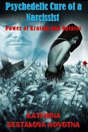Psychedelic Cure of a Narcissist: Power of Kratom and Opiates by Katerina Sestakova Novotna