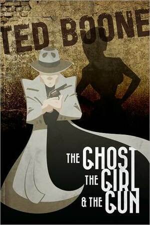 The Ghost, the Girl, and the Gun by Ted Boone