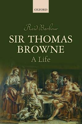 Sir Thomas Browne: A Life by Reid Barbour