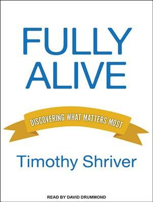 Fully Alive: Discovering What Matters Most by Timothy Shriver