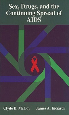 Sex, Drugs, and the Continuing Spread of AIDS by Clyde B. McCoy, James A. Inciardi