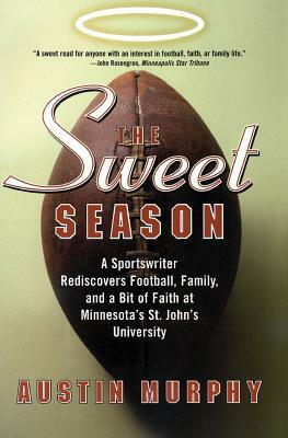 The Sweet Season: A Sportswriter Rediscovers Football, Family, and a Bit of Faith at Minnesota's St. John's University by Austin Murphy