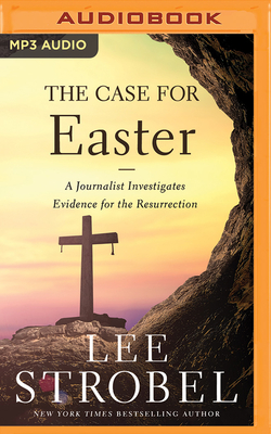 The Case for Easter: A Journalist Investigates Evidence for the Resurrection by Lee Strobel