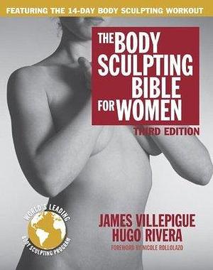 The Body Sculpting Bible for Women, Third Edition: The Ultimate Women's Body Sculpting Guide Featuring the Best Weight Training Workouts & Nutrition Plans Guaranteed to Help You Get Toned & Burn Fat by Hugo Rivera, James Villepigue, James Villepigue