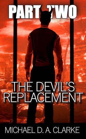 The Devil's Replacement: Part Two by Michael D. A. Clarke