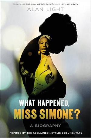 What Happened, Miss Simone?: A Biography by Alan Light