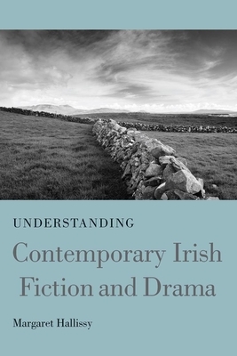 Understanding Contemporary Irish Fiction and Drama by Margaret Hallissy