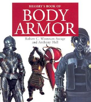 Brassey's Book of Body Armor by Anthony Hall, Robert C. Woosnam-Savage