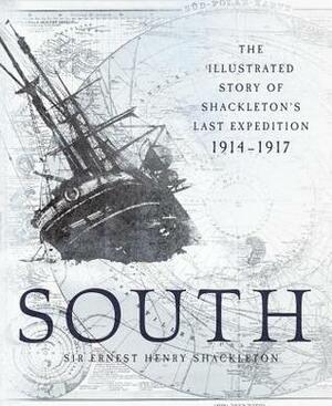 South: The Illustrated Story of Shackleton's Last Expedition 1914-1917 by Frank Hurley, Ernest Shackleton