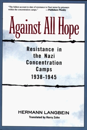 Against All Hope: Resistance in the Nazi Concentration Camps by Hermann Langbein, Harry Zohn