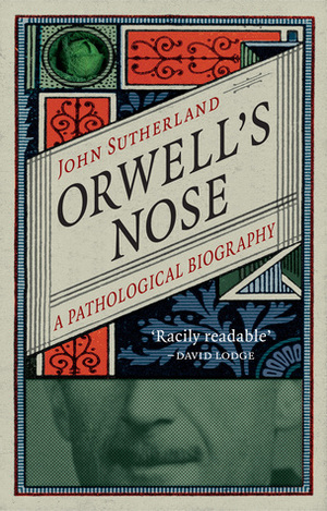 Orwell's Nose: A Pathological Biography by John Sutherland