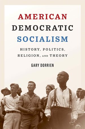 American Democratic Socialism: History, Politics, Religion, and Theory by Gary Dorrien